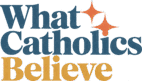 What Catholics Believe.com